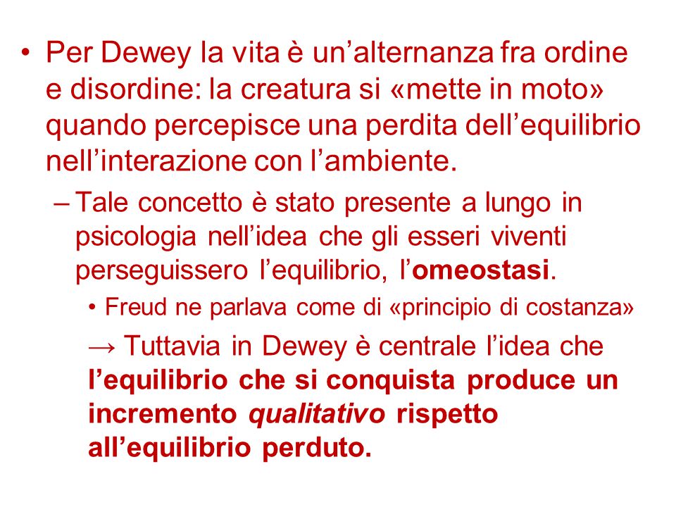 Per Dewey la vita è un’alternanza fra ordine e disordine: la creatura si «mette in moto» quando percepisce una perdita dell’equilibrio nell’interazione con l’ambiente.