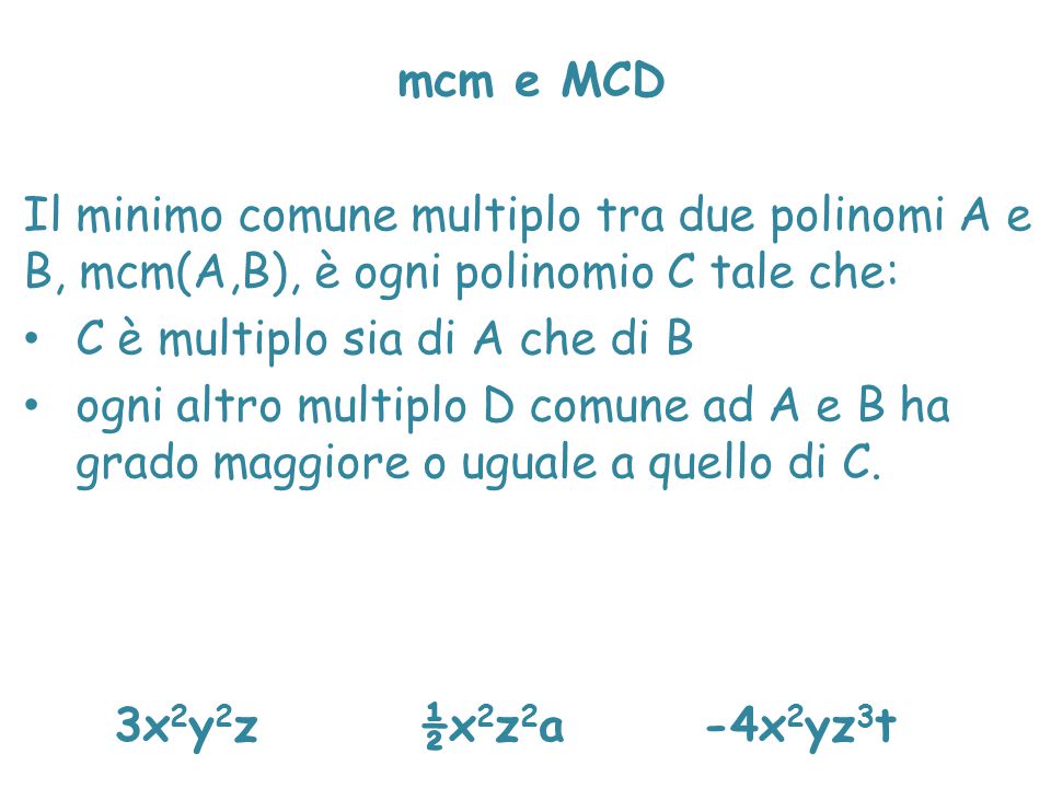 mcm e MCD Il minimo comune multiplo tra due polinomi A e B, mcm(A,B), è ogni polinomio C tale che: C è multiplo sia di A che di B.