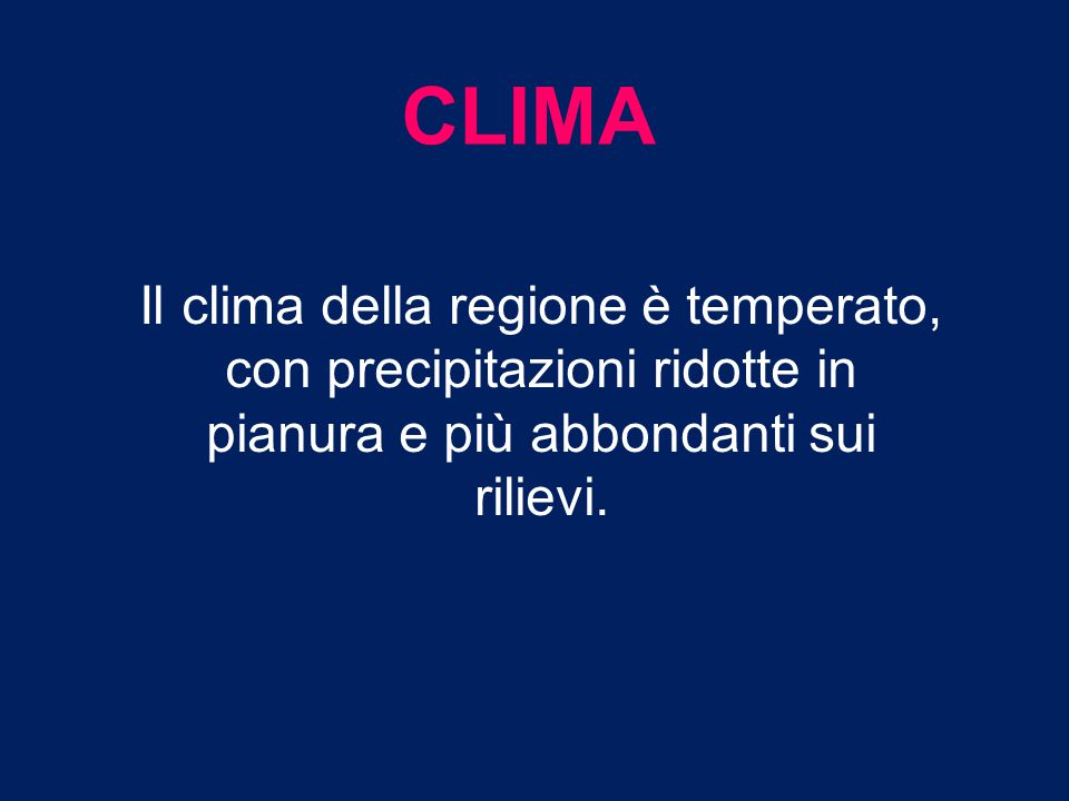 CLIMA Il clima della regione è temperato, con precipitazioni ridotte in pianura e più abbondanti sui rilievi.