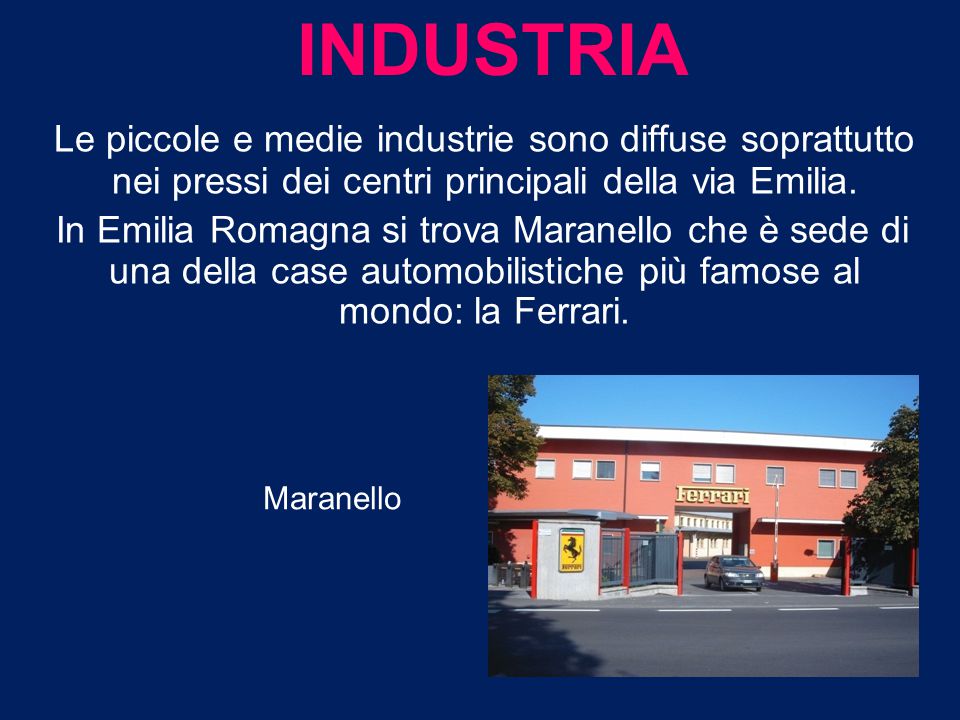 INDUSTRIA Le piccole e medie industrie sono diffuse soprattutto nei pressi dei centri principali della via Emilia.