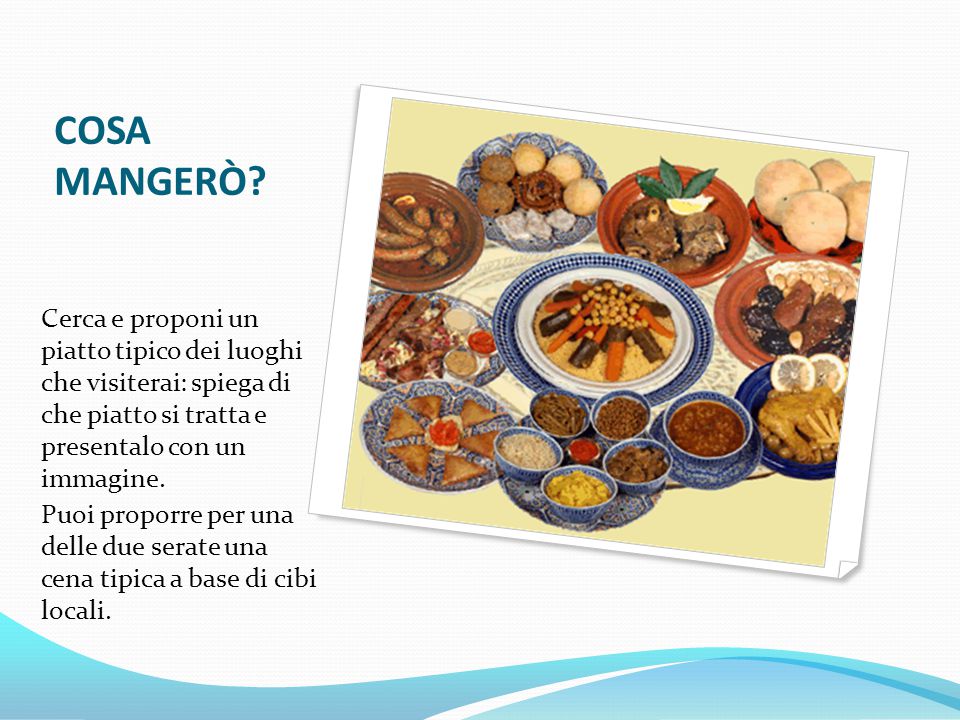 COSA MANGERÒ Cerca e proponi un piatto tipico dei luoghi che visiterai: spiega di che piatto si tratta e presentalo con un immagine.