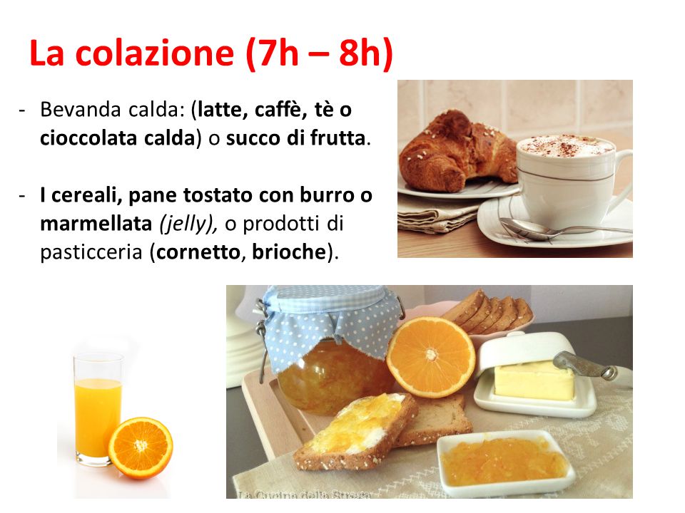 La colazione (7h – 8h) Bevanda calda: (latte, caffè, tè o cioccolata calda) o succo di frutta.