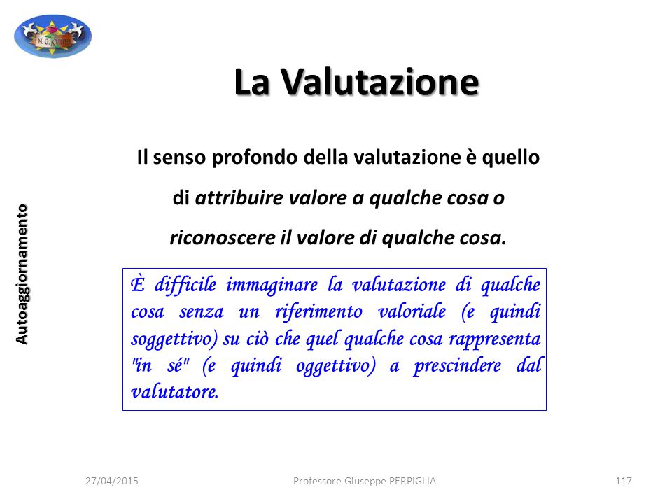 La Valutazione Il senso profondo della valutazione è quello di attribuire valore a qualche cosa o riconoscere il valore di qualche cosa.