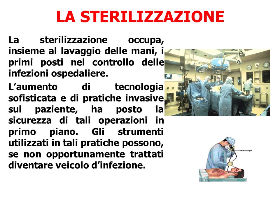 LA STERILIZZAZIONE La sterilizzazione occupa, insieme al lavaggio delle mani, i primi posti nel controllo delle infezioni ospedaliere.