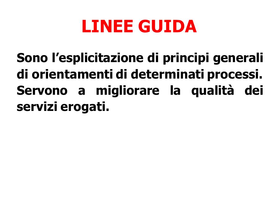 LINEE GUIDA Sono l’esplicitazione di principi generali di orientamenti di determinati processi.
