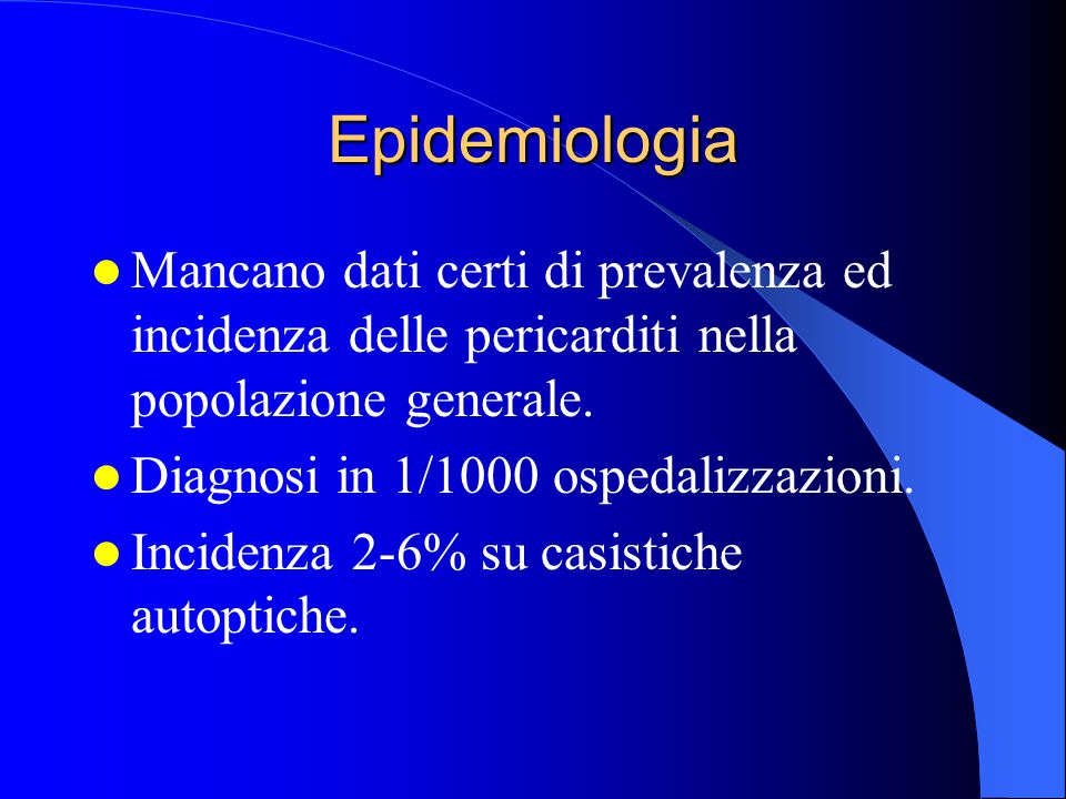 Epidemiologia Mancano dati certi di prevalenza ed incidenza delle pericarditi nella popolazione generale.