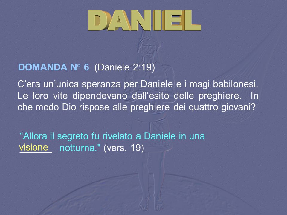 DOMANDA N° 6 (Daniele 2:19)