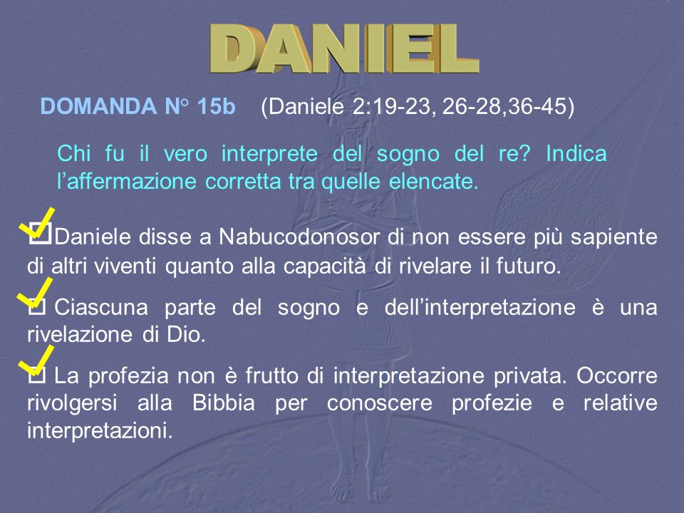 DOMANDA N° 15b (Daniele 2:19‑23, 26-28,36-45)