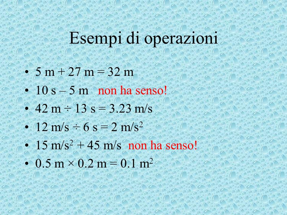 Esempi di operazioni 5 m + 27 m = 32 m 10 s – 5 m non ha senso!