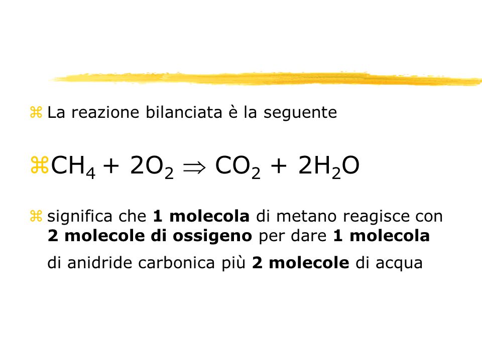 CH4 + 2O2  CO2 + 2H2O La reazione bilanciata è la seguente