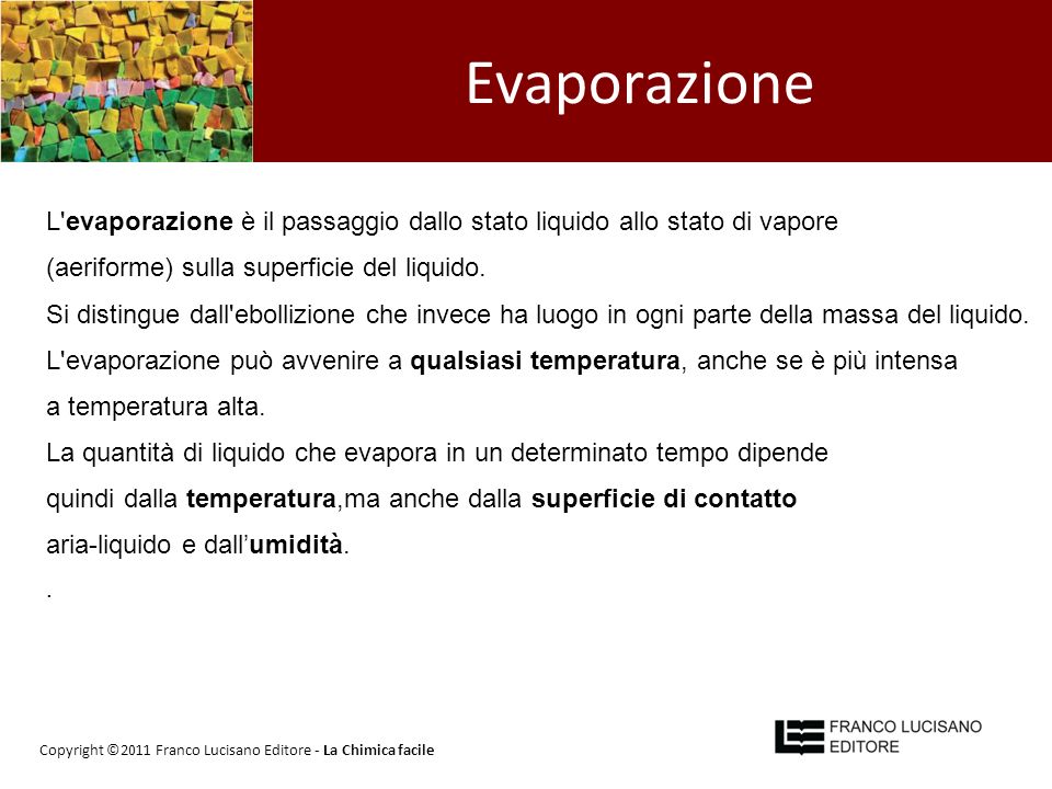 Evaporazione L evaporazione è il passaggio dallo stato liquido allo stato di vapore. (aeriforme) sulla superficie del liquido.