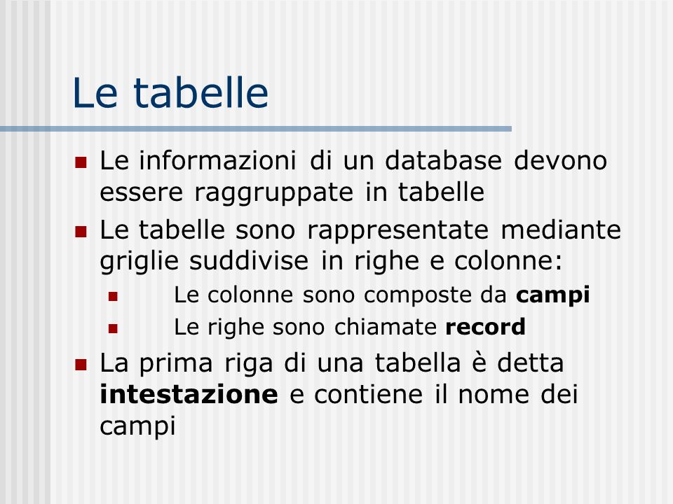 Le tabelle Le informazioni di un database devono essere raggruppate in tabelle.