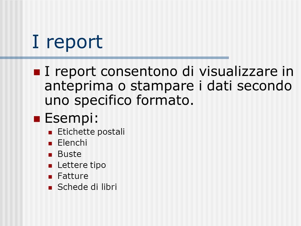 I report I report consentono di visualizzare in anteprima o stampare i dati secondo uno specifico formato.