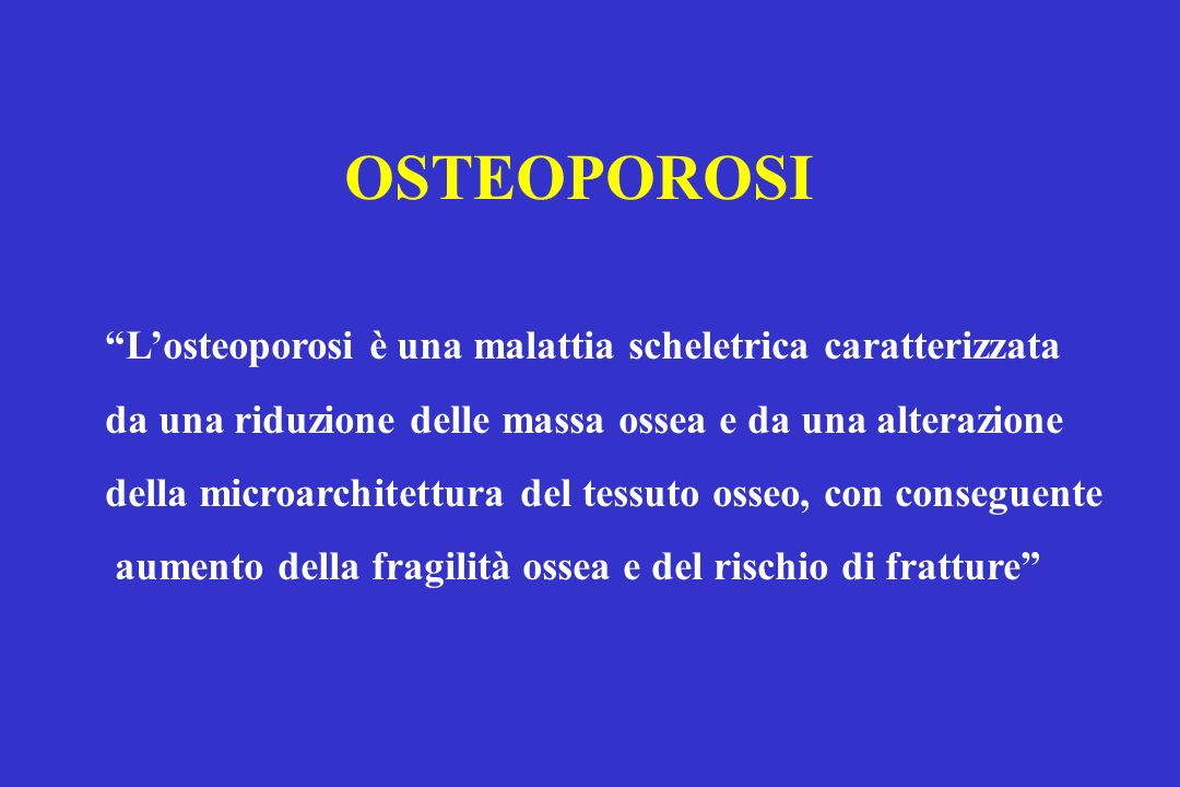 OSTEOPOROSI L’osteoporosi è una malattia scheletrica caratterizzata