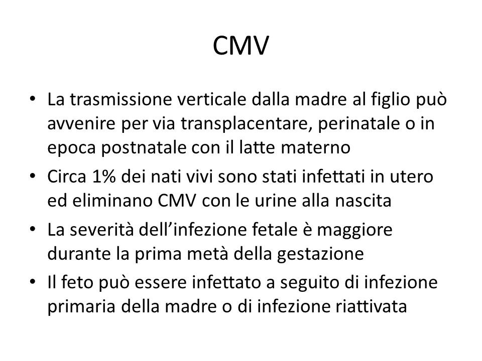CMV La trasmissione verticale dalla madre al figlio può avvenire per via transplacentare, perinatale o in epoca postnatale con il latte materno.