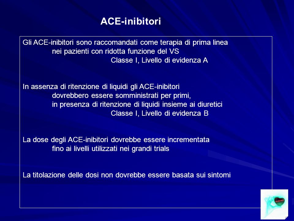 ACE-inibitori Gli ACE-inibitori sono raccomandati come terapia di prima linea. nei pazienti con ridotta funzione del VS.