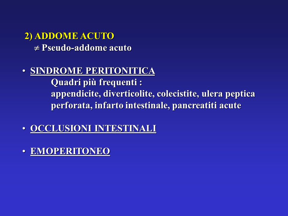 2) ADDOME ACUTO  Pseudo-addome acuto. SINDROME PERITONITICA. Quadri più frequenti :