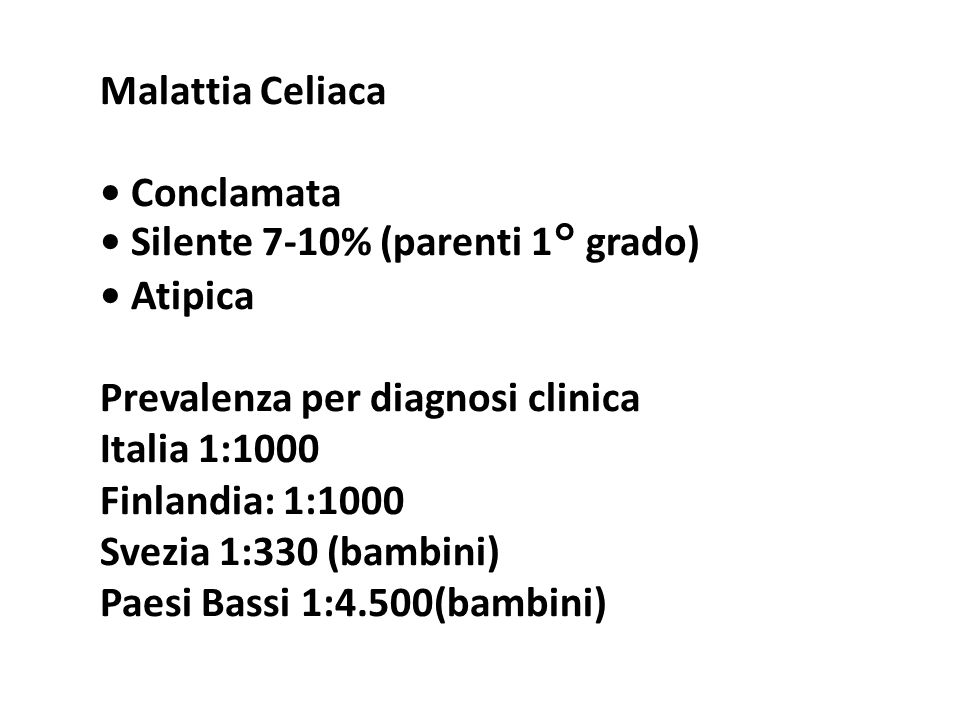 Malattia Celiaca • Conclamata. • Silente 7-10% (parenti 1° grado) • Atipica. Prevalenza per diagnosi clinica.