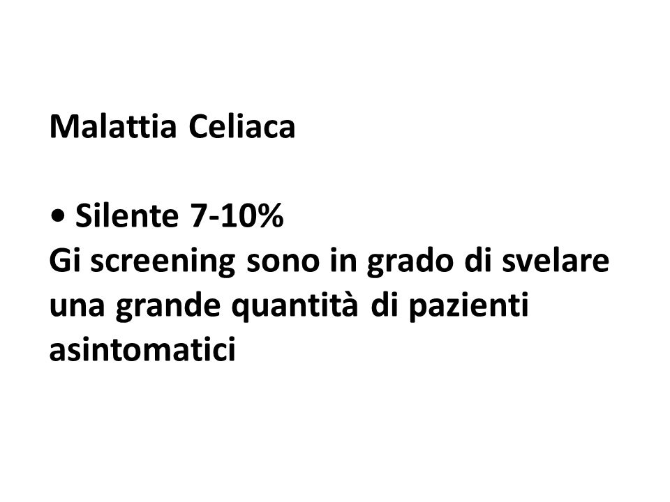 Malattia Celiaca • Silente 7-10% Gi screening sono in grado di svelare una grande quantità di pazienti asintomatici.