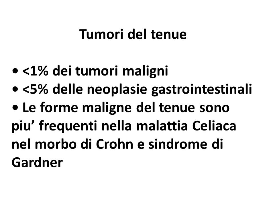 Tumori del tenue • <1% dei tumori maligni. • <5% delle neoplasie gastrointestinali.