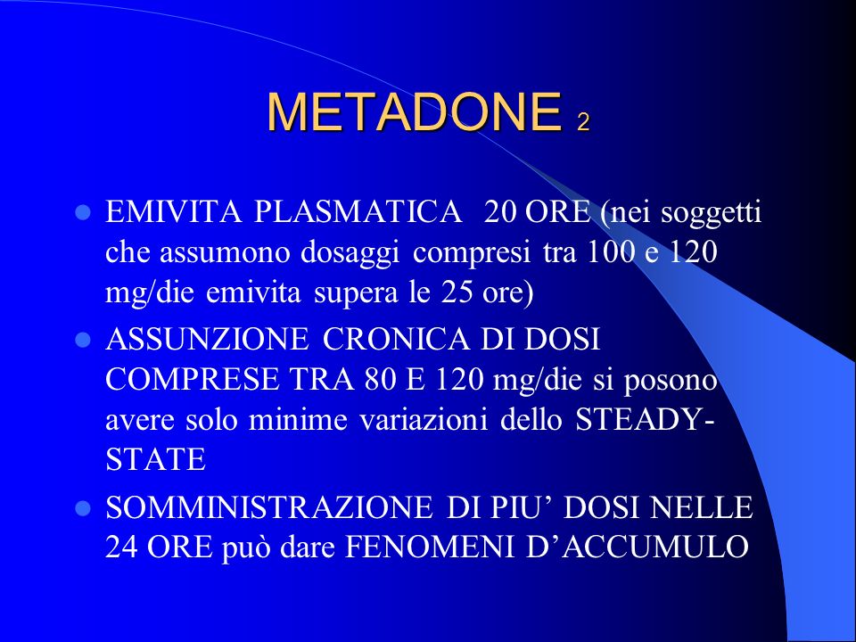 METADONE 2 EMIVITA PLASMATICA 20 ORE (nei soggetti che assumono dosaggi compresi tra 100 e 120 mg/die emivita supera le 25 ore)
