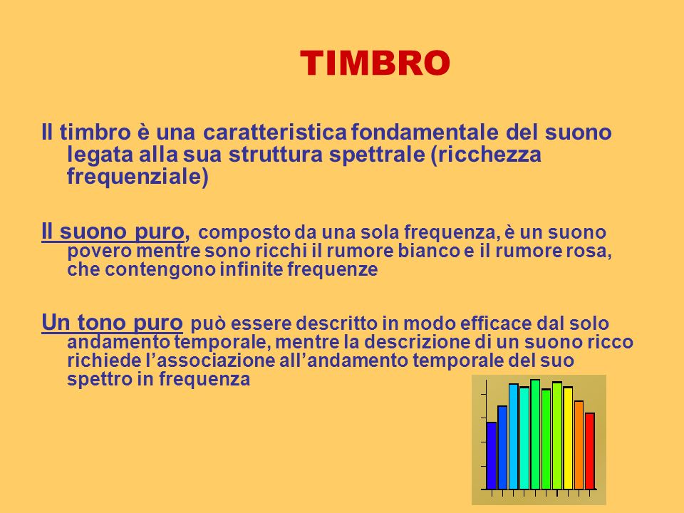 TIMBRO Il timbro è una caratteristica fondamentale del suono legata alla sua struttura spettrale (ricchezza frequenziale)