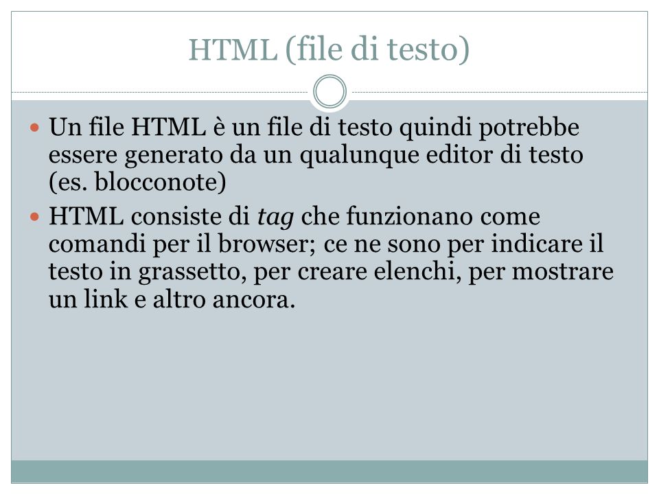 HTML (file di testo) Un file HTML è un file di testo quindi potrebbe essere generato da un qualunque editor di testo (es. blocconote)