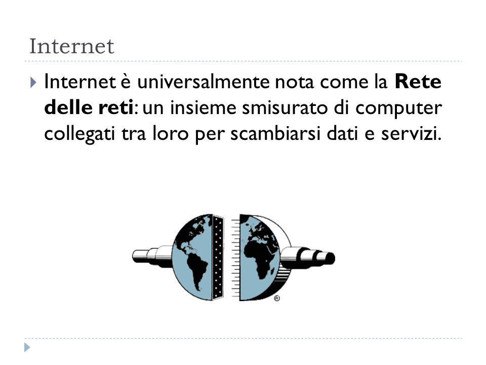 Internet Internet è universalmente nota come la Rete delle reti: un insieme smisurato di computer collegati tra loro per scambiarsi dati e servizi.