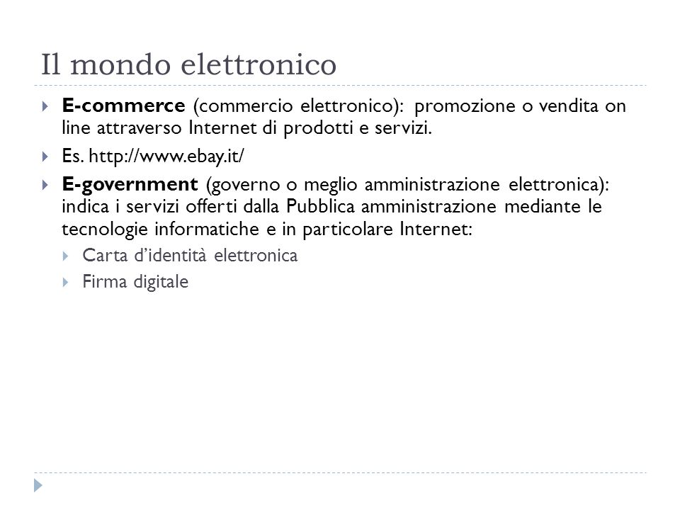 Il mondo elettronico E-commerce (commercio elettronico): promozione o vendita on line attraverso Internet di prodotti e servizi.