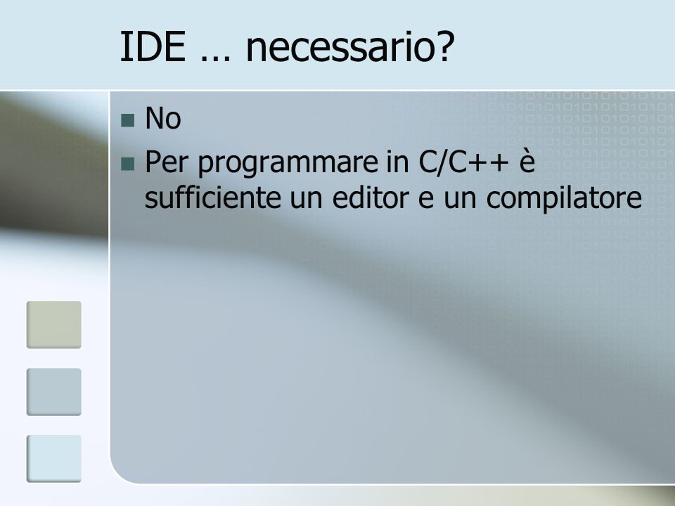 IDE … necessario No Per programmare in C/C++ è sufficiente un editor e un compilatore