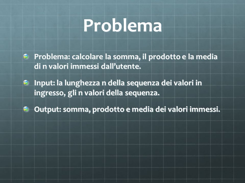 Problema Problema: calcolare la somma, il prodotto e la media di n valori immessi dall’utente.