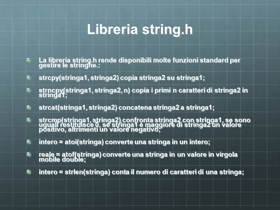 Libreria string.h La libreria string.h rende disponibili molte funzioni standard per gestire le stringhe.: