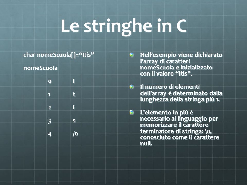Le stringhe in C char nomeScuola[]= Itis nomeScuola 0 I 1 t 2 i 3 s 4 /0