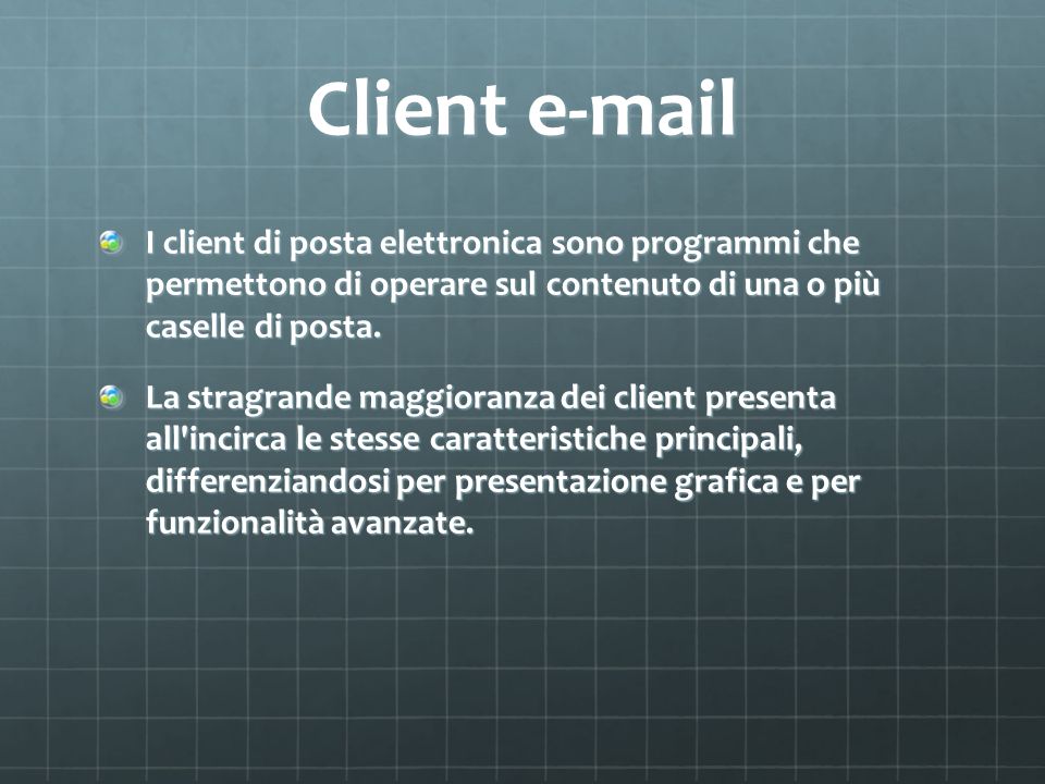 Client  I client di posta elettronica sono programmi che permettono di operare sul contenuto di una o più caselle di posta.