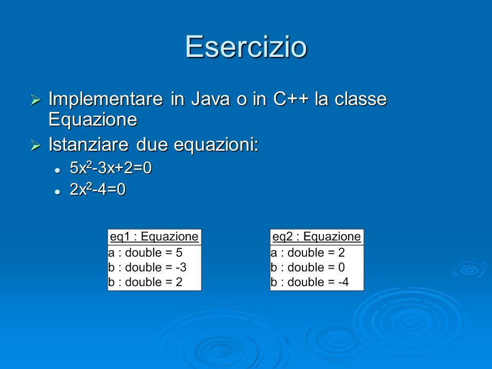 Esercizio Implementare in Java o in C++ la classe Equazione