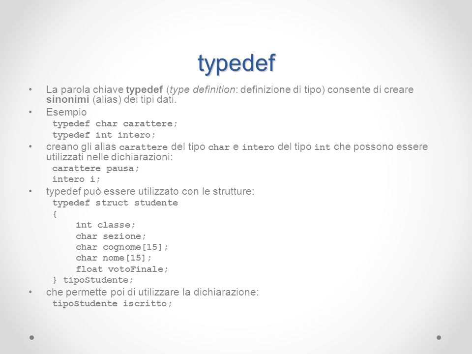 typedef La parola chiave typedef (type definition: definizione di tipo) consente di creare sinonimi (alias) dei tipi dati.