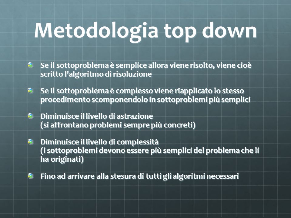 Metodologia top down Se il sottoproblema è semplice allora viene risolto, viene cioè scritto l’algoritmo di risoluzione.