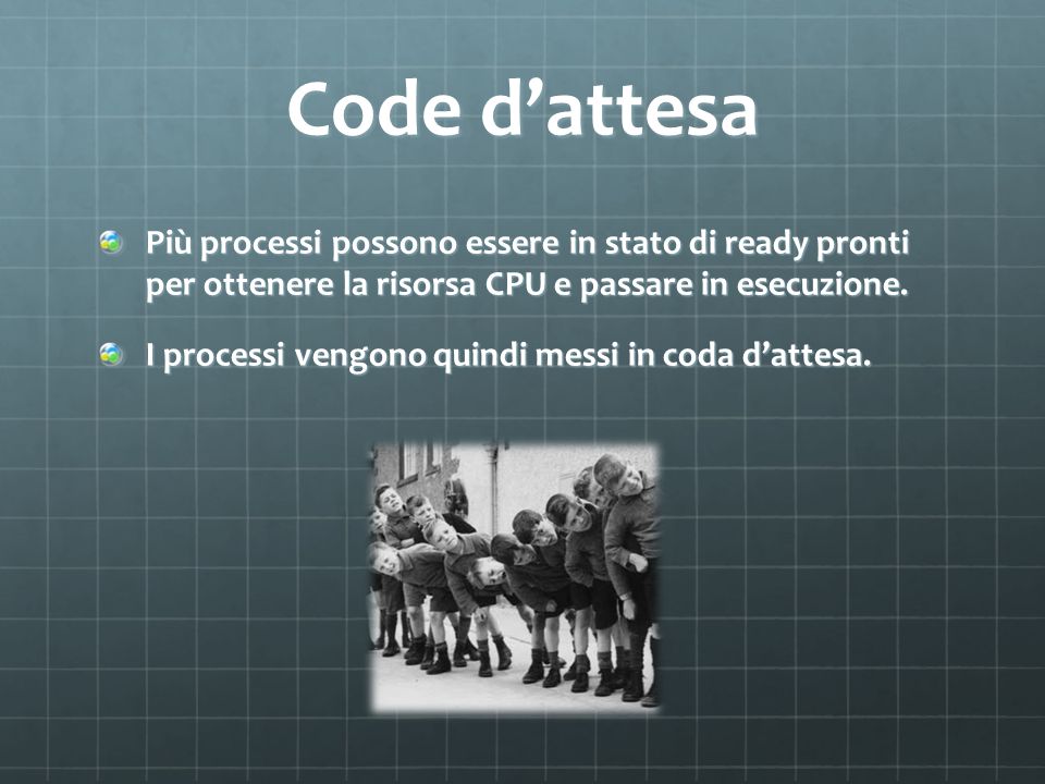Code d’attesa Più processi possono essere in stato di ready pronti per ottenere la risorsa CPU e passare in esecuzione.