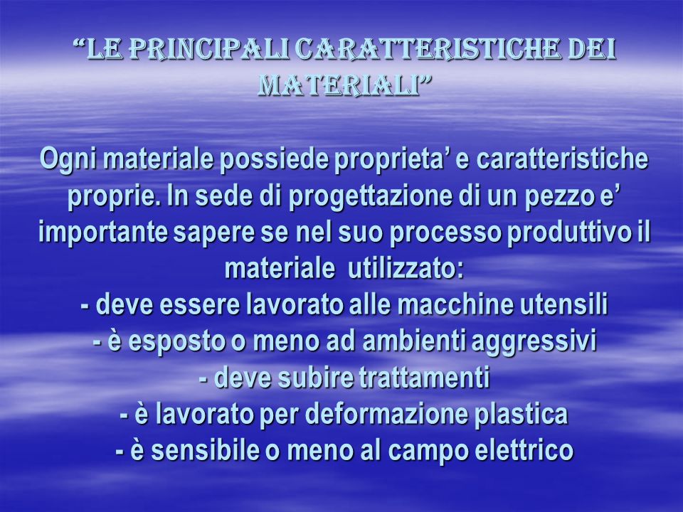 Le principali caratteristiche dei materiali Ogni materiale possiede proprieta’ e caratteristiche proprie.