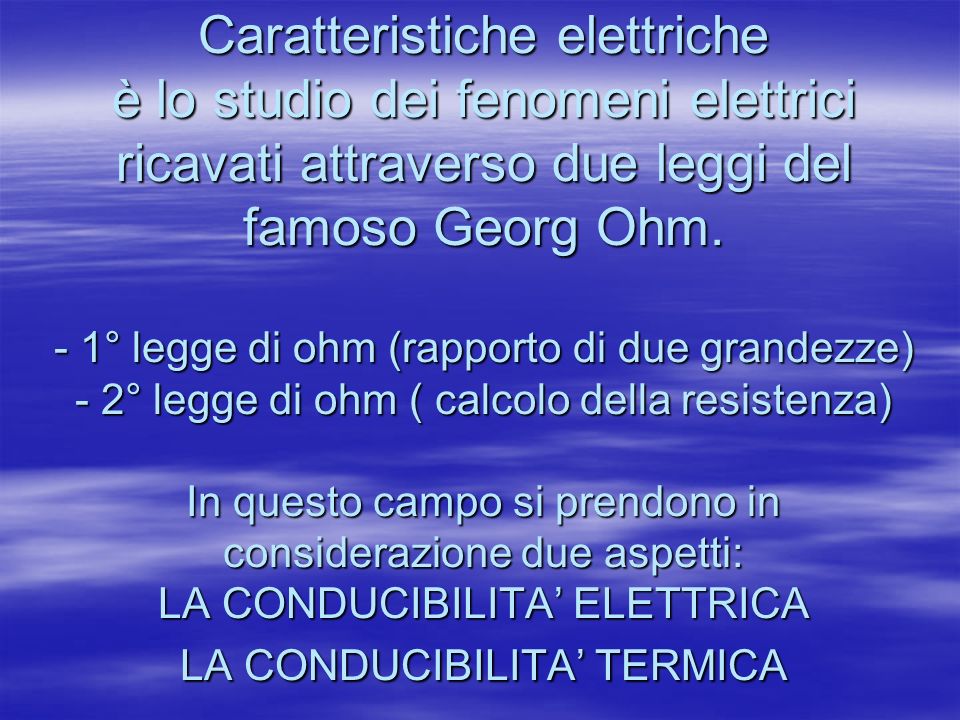 Caratteristiche elettriche è lo studio dei fenomeni elettrici ricavati attraverso due leggi del famoso Georg Ohm.
