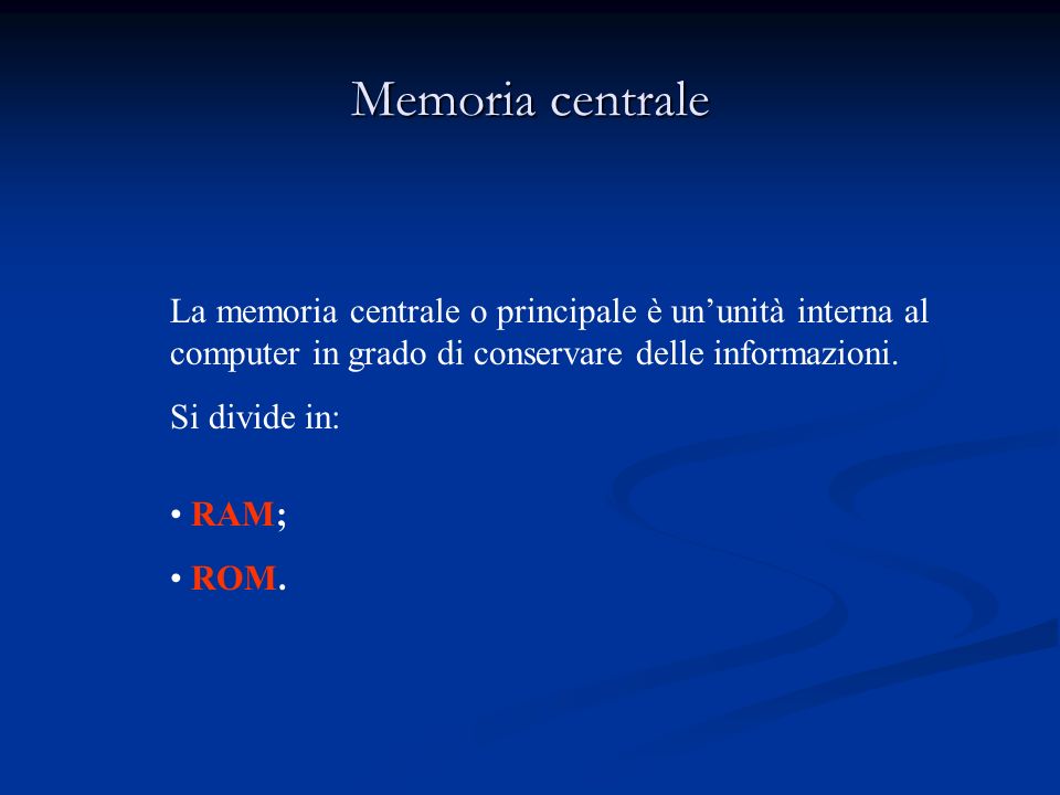 Memoria centrale La memoria centrale o principale è un’unità interna al computer in grado di conservare delle informazioni.