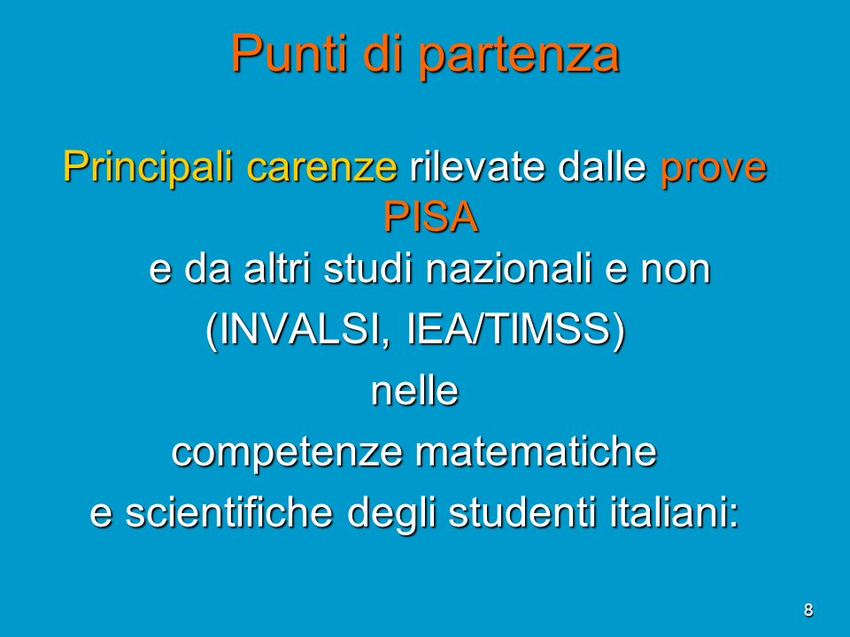 Punti di partenza Principali carenze rilevate dalle prove PISA e da altri studi nazionali e non. (INVALSI, IEA/TIMSS)