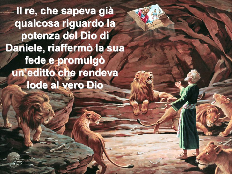 Il re, che sapeva già qualcosa riguardo la potenza del Dio di Daniele, riaffermò la sua fede e promulgò un’editto che rendeva lode al vero Dio