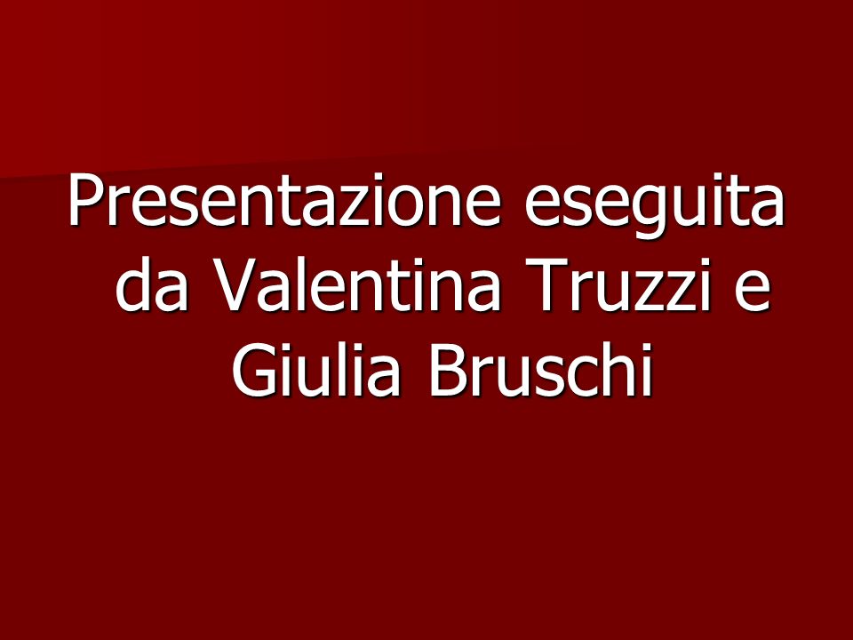 Presentazione eseguita da Valentina Truzzi e Giulia Bruschi