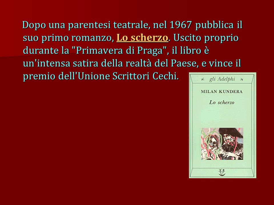 Dopo una parentesi teatrale, nel 1967 pubblica il suo primo romanzo, Lo scherzo.