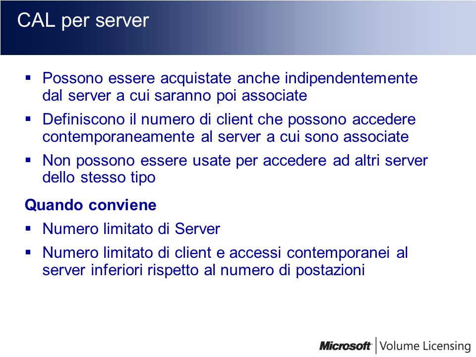 CAL per server Possono essere acquistate anche indipendentemente dal server a cui saranno poi associate.