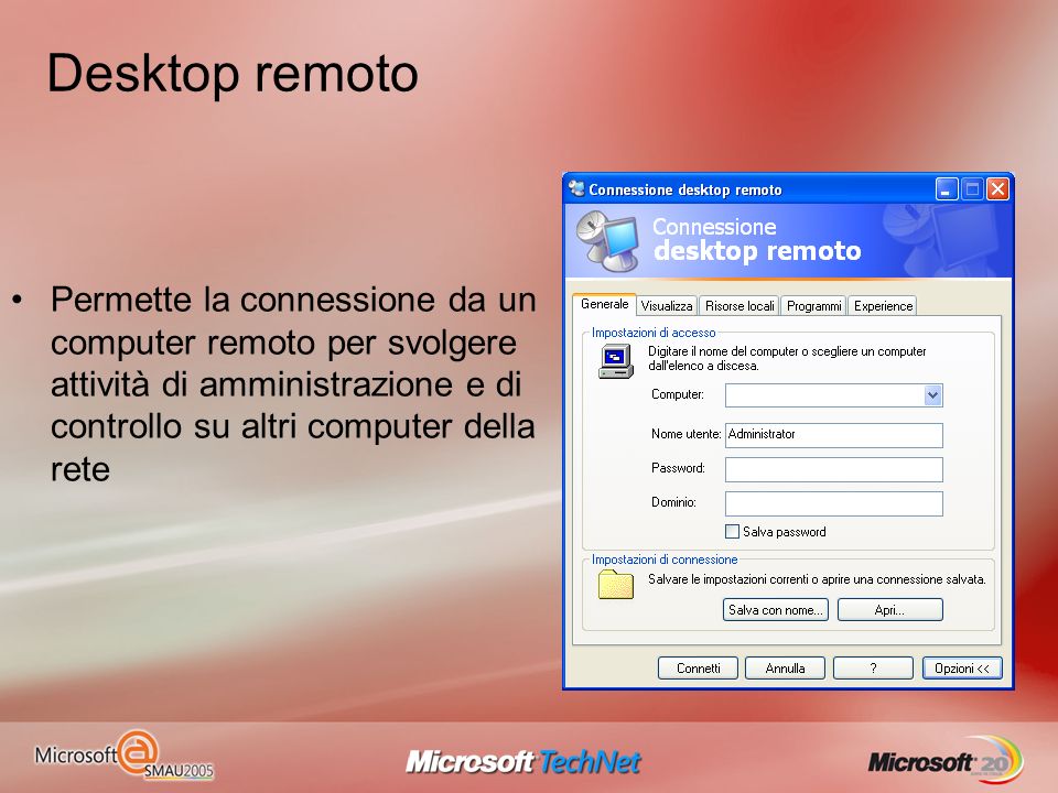 Desktop remoto Permette la connessione da un computer remoto per svolgere attività di amministrazione e di controllo su altri computer della rete.