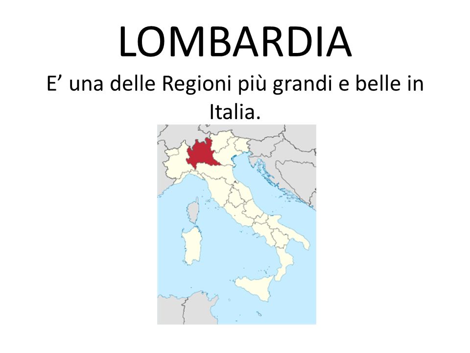 LOMBARDIA E’ una delle Regioni più grandi e belle in Italia.