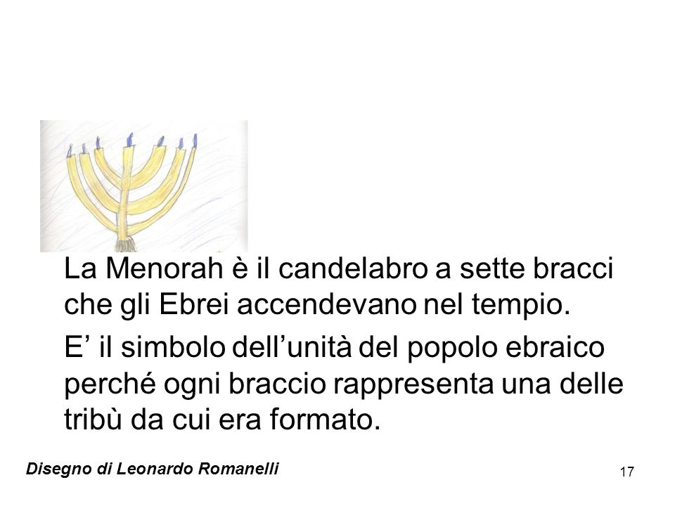 La Menorah è il candelabro a sette bracci che gli Ebrei accendevano nel tempio.