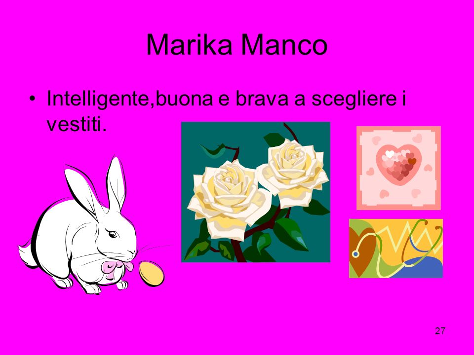 Marika Manco Intelligente,buona e brava a scegliere i vestiti.